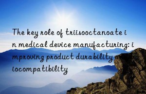 The key role of triisooctanoate in medical device manufacturing: improving product durability and biocompatibility