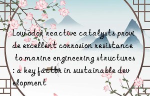 Low odor reactive catalysts provide excellent corrosion resistance to marine engineering structures: a key factor in sustainable development