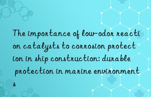 The importance of low-odor reaction catalysts to corrosion protection in ship construction: durable protection in marine environments