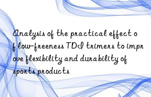 Analysis of the practical effect of low-freeness TDI trimers to improve flexibility and durability of sports products