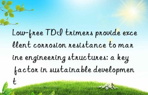 Low-free TDI trimers provide excellent corrosion resistance to marine engineering structures: a key factor in sustainable development