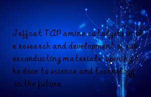 Jeffcat TAP amine catalysts in the research and development of superconducting materials: opening the door to science and technology in the future