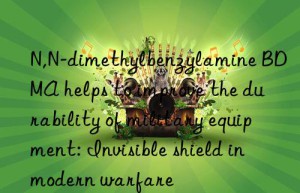 N,N-dimethylbenzylamine BDMA helps to improve the durability of military equipment: Invisible shield in modern warfare