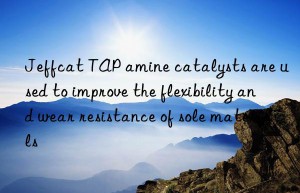 Jeffcat TAP amine catalysts are used to improve the flexibility and wear resistance of sole materials