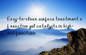 Easy-to-clean surface treatment of reactive gel catalysts in high-end furniture