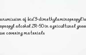 Transmission of bis(3-dimethylaminopropyl)aminoisopropyl alcohol ZR-50 in agricultural greenhouse covering materials