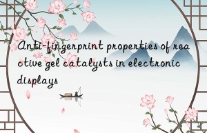 Anti-fingerprint properties of reactive gel catalysts in electronic displays