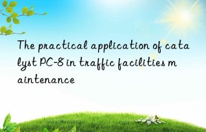 The practical application of catalyst PC-8 in traffic facilities maintenance