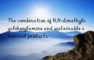 The combination of N,N-dimethylcyclohexylamine and sustainable chemical products