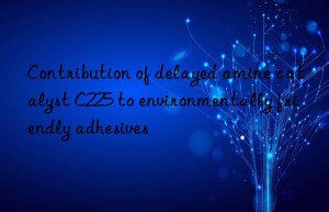 Contribution of delayed amine catalyst C225 to environmentally friendly adhesives