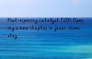 Post-ripening catalyst TAP: Opening a new chapter in green chemistry