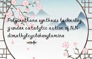 Polyurethane synthesis technology under catalytic action of N,N-dimethylcyclohexylamine