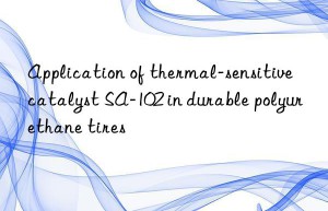 Application of thermal-sensitive catalyst SA-102 in durable polyurethane tires