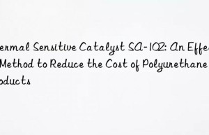 Thermal Sensitive Catalyst SA-102: An Effective Method to Reduce the Cost of Polyurethane Products