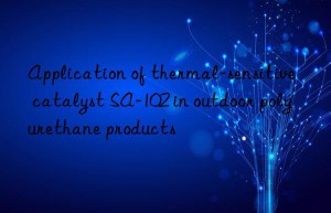 Application of thermal-sensitive catalyst SA-102 in outdoor polyurethane products