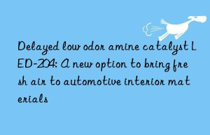 Delayed low odor amine catalyst LED-204: A new option to bring fresh air to automotive interior materials