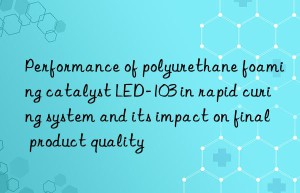 Performance of polyurethane foaming catalyst LED-103 in rapid curing system and its impact on final product quality