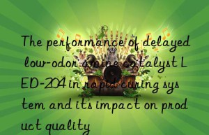 The performance of delayed low-odor amine catalyst LED-204 in rapid curing system and its impact on product quality