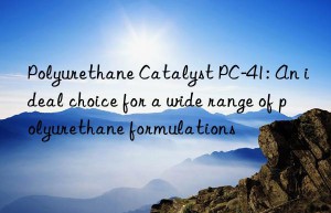 Polyurethane Catalyst PC-41: An ideal choice for a wide range of polyurethane formulations