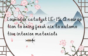 Low-odor catalyst LE-15: A new option to bring fresh air to automotive interior materials