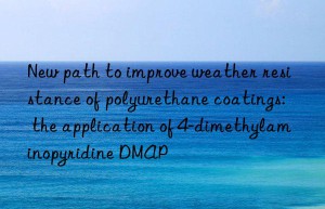 New path to improve weather resistance of polyurethane coatings: the application of 4-dimethylaminopyridine DMAP