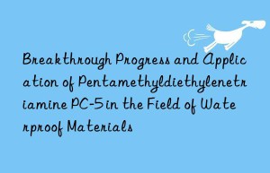 Breakthrough Progress and Application of Pentamethyldiethylenetriamine PC-5 in the Field of Waterproof Materials