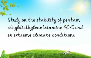 Study on the stability of pentamethyldiethylenetriamine PC-5 under extreme climate conditions