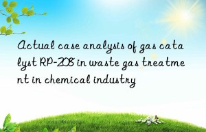 Actual case analysis of gas catalyst RP-208 in waste gas treatment in chemical industry