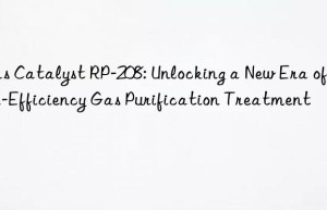 Gas Catalyst RP-208: Unlocking a New Era of High-Efficiency Gas Purification Treatment