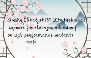 Amine Catalyst RP-205: Technical support for stronger adhesion for high-performance sealants