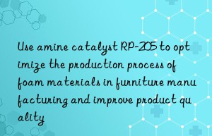 Use amine catalyst RP-205 to optimize the production process of foam materials in furniture manufacturing and improve product quality