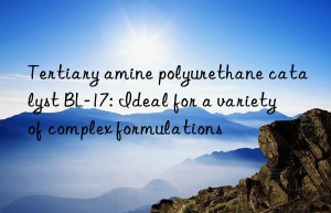 Tertiary amine polyurethane catalyst BL-17: Ideal for a variety of complex formulations