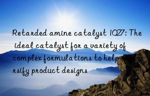 Retarded amine catalyst 1027: The ideal catalyst for a variety of complex formulations to help diversify product designs