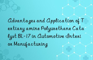 Advantages and Application of Tertiary amine Polyurethane Catalyst BL-17 in Automotive Interior Manufacturing