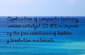 Application of composite tertiary amine catalyst SA-800 in improving the fire resistance of building insulation materials