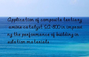 Application of composite tertiary amine catalyst SA-800 in improving the performance of building insulation materials