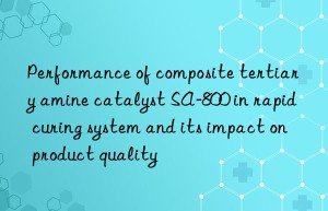 Performance of composite tertiary amine catalyst SA-800 in rapid curing system and its impact on product quality