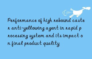 Performance of high rebound caster anti-yellowing agent in rapid processing system and its impact on final product quality