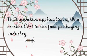 The innovative application of UV absorber UV-1 in the food packaging industry