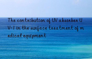 The contribution of UV absorber UV-1 in the surface treatment of medical equipment