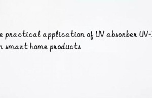 The practical application of UV absorber UV-327 in smart home products