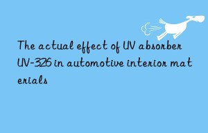 The actual effect of UV absorber UV-326 in automotive interior materials