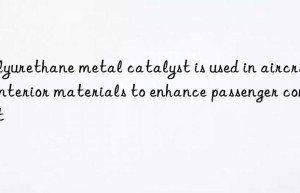 Polyurethane metal catalyst is used in aircraft interior materials to enhance passenger comfort