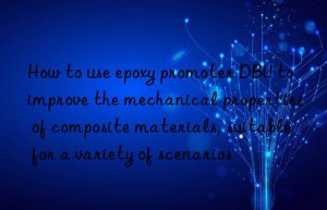 How to use epoxy promoter DBU to improve the mechanical properties of composite materials, suitable for a variety of scenarios