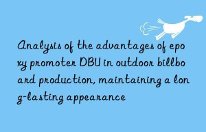 Analysis of the advantages of epoxy promoter DBU in outdoor billboard production, maintaining a long-lasting appearance