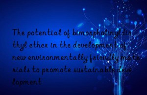 The potential of bimorpholinyldiethyl ether in the development of new environmentally friendly materials to promote sustainable development