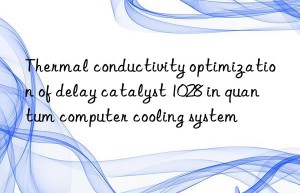 Thermal conductivity optimization of delay catalyst 1028 in quantum computer cooling system