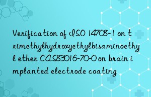 Verification of ISO 14708-1 on trimethylhydroxyethylbisaminoethyl ether CAS83016-70-0 on brain implanted electrode coating