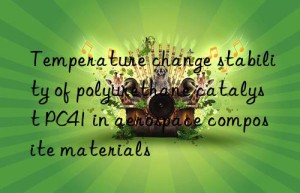 Temperature change stability of polyurethane catalyst PC41 in aerospace composite materials