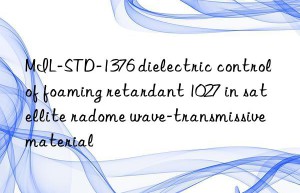 MIL-STD-1376 dielectric control of foaming retardant 1027 in satellite radome wave-transmissive material